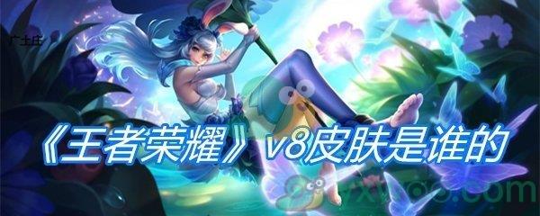 王者荣耀v8皮肤是谁的