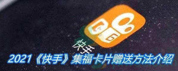 2021快手集福卡片赠送方法介绍