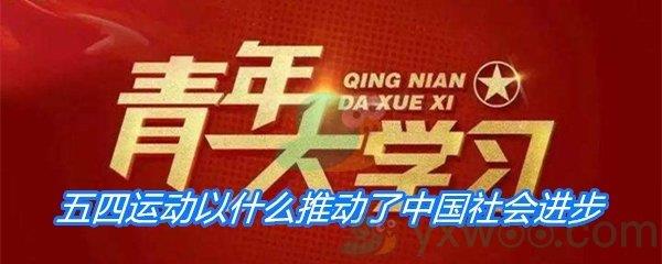 五四运动以什么推动了中国社会进步促进了马克思主义在中国的传播