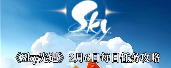 Sky光遇2月6日每日任务攻略