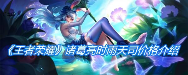 王者荣耀诸葛亮牛年限定皮肤时雨天司价格介绍