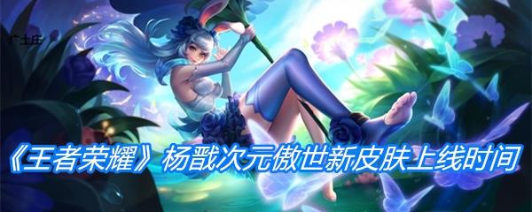 王者荣耀杨戬次元傲世新皮肤上线时间介绍