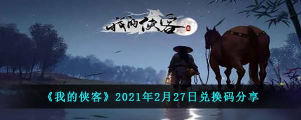 我的侠客2021年2月27日兑换码分享