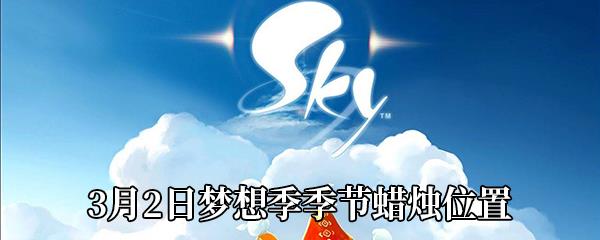 Sky光遇3月2日梦想季季节蜡烛位置