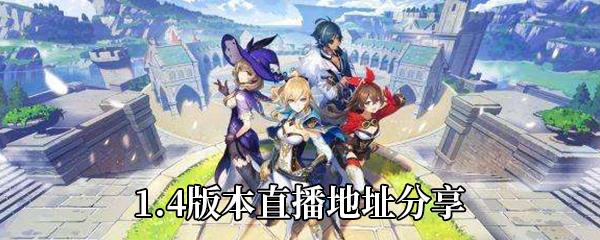 原神1.4版本直播地址分享