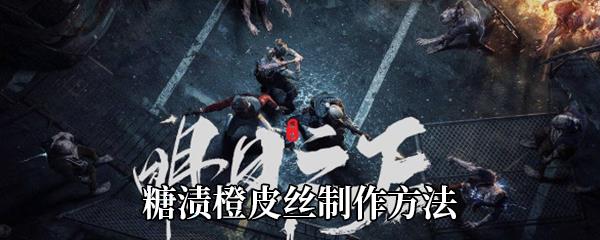 明日之后糖渍橙皮丝制作方法
