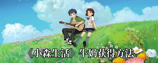 小森生活牛奶获得方法