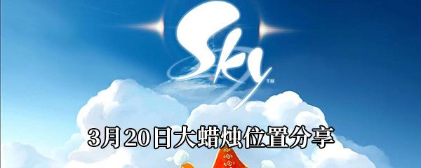 Sky光遇3月20日大蜡烛位置分享