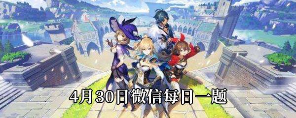 原神2021年4月30日微信每日一题答案