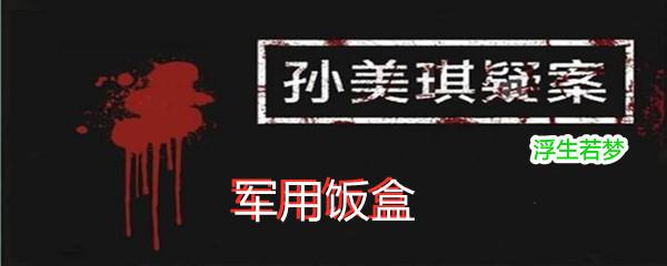 孙美琪疑案:浮生若梦五级线索军用饭盒