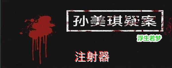 孙美琪疑案:浮生若梦四级线索注射器