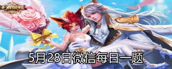 王者荣耀2021年5月28日微信每日一题答案