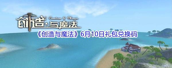 2021创造与魔法6月10日礼包兑换码分享