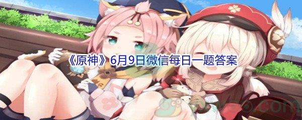 原神2021年6月9日微信每日一题答案