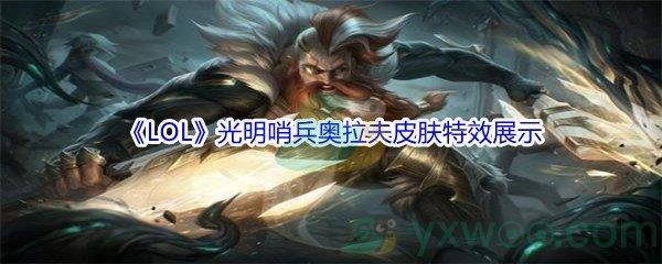 LOL光明哨兵奥拉夫皮肤特效展示