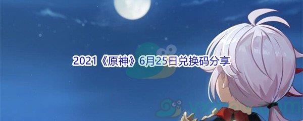 2021原神6月25日兑换码分享