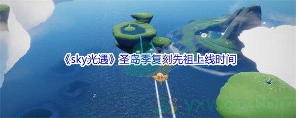 sky光遇圣岛季复刻先祖上线时间介绍
