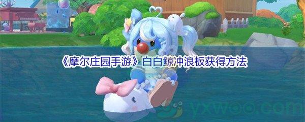 摩尔庄园手游白白鲸冲浪板获得方法介绍