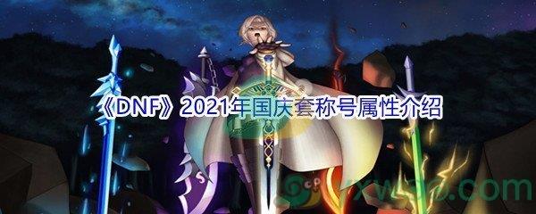 DNF2021年国庆套称号属性介绍