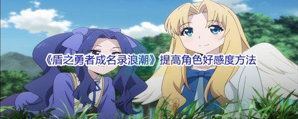 盾之勇者成名录浪潮提高角色好感度方法介绍