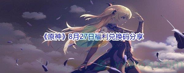 2021原神8月27日福利兑换码分享