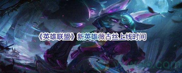 英雄联盟新英雄薇古丝上线时间介绍