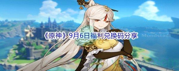 2021原神9月6日福利兑换码分享