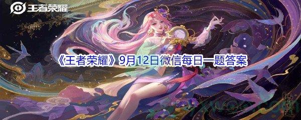 2021王者荣耀9月12日微信每日一题答案