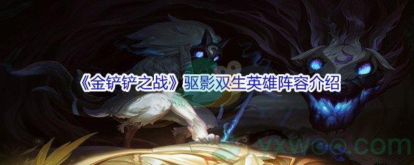 金铲铲之战驱影双生英雄阵容介绍