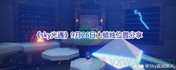 2021sky光遇9月26日大蜡烛位置分享