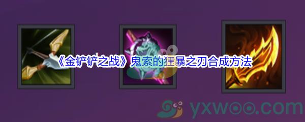 金铲铲之战鬼索的狂暴之刃合成方法