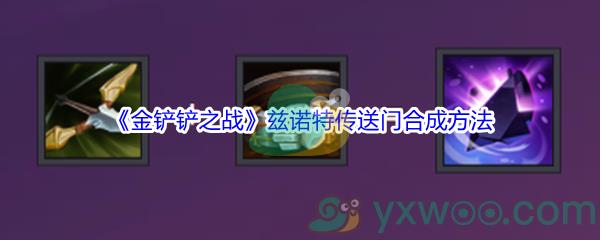 金铲铲之战兹诺特传送门合成方法介绍