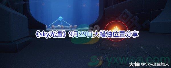 2021sky光遇9月29日大蜡烛位置分享