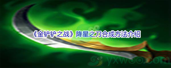 金铲铲之战降星之刀合成方法介绍