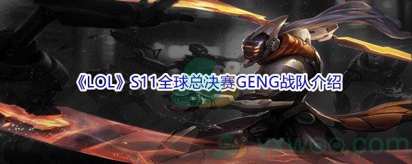 LOLS11全球总决赛GENG战队介绍