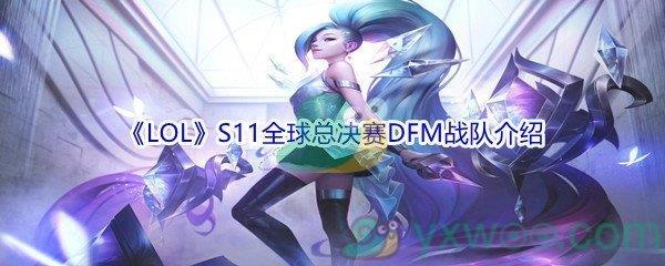 LOLS11全球总决赛DFM战队介绍