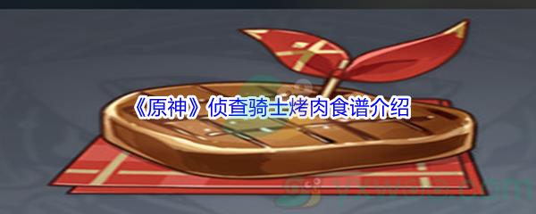 原神侦查骑士烤肉食谱介绍
