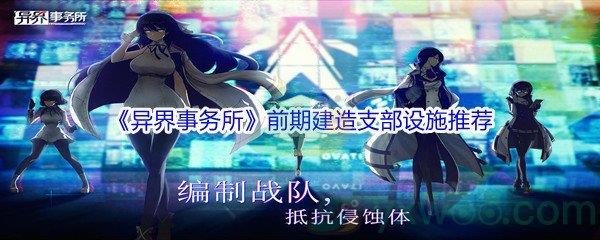 异界事务所前期建造支部设施推荐