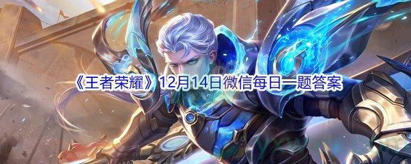 2021王者荣耀12月14日微信每日一题答案