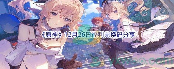 2021原神12月26日福利兑换码分享