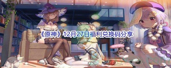 2021原神12月27日福利兑换码分享