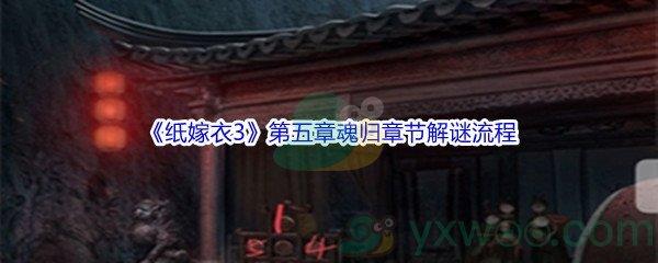 纸嫁衣3鸳鸯债第五章魂归章节解谜流程攻略