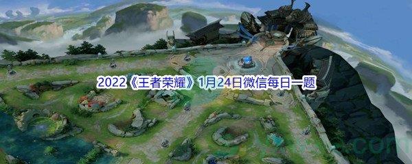 2022王者荣耀1月24日微信每日一题答案