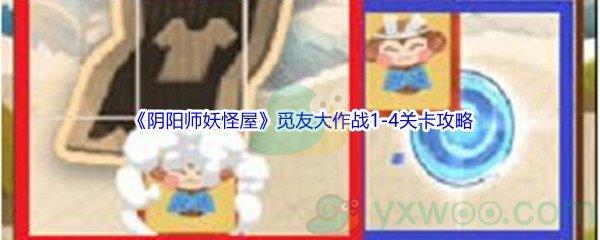阴阳师妖怪屋觅友大作战1-4关卡攻略