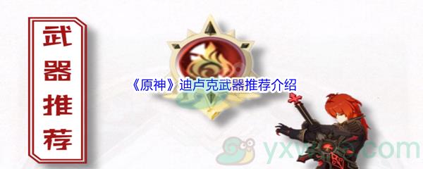原神迪卢克武器推荐介绍