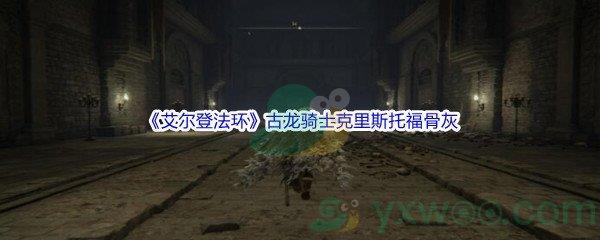 艾尔登法环古龙骑士克里斯托福骨灰获得方法