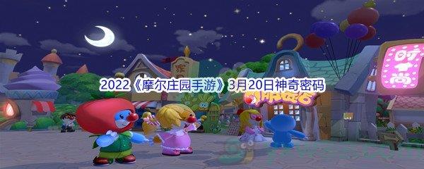2022摩尔庄园手游3月20日神奇密码分享