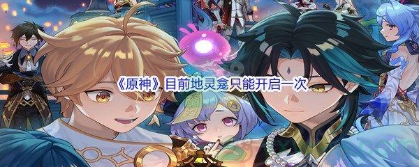 原神目前地灵龛只能开启一次无法刷新问题答案分享