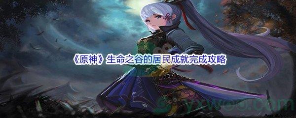 原神生命之谷的居民成就完成攻略