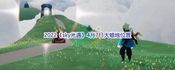 2022sky光遇4月7日大蜡烛位置分享